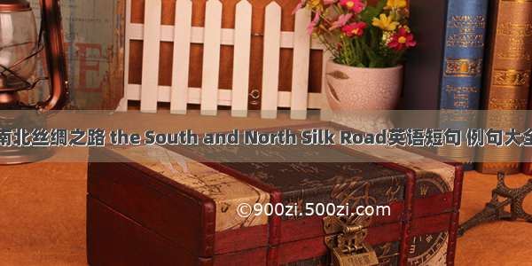 南北丝绸之路 the South and North Silk Road英语短句 例句大全