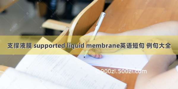 支撑液膜 supported liquid membrane英语短句 例句大全