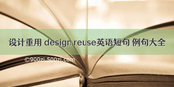 设计重用 design reuse英语短句 例句大全