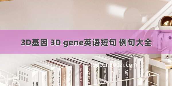 3D基因 3D gene英语短句 例句大全