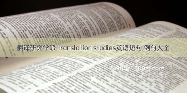 翻译研究学派 translation studies英语短句 例句大全