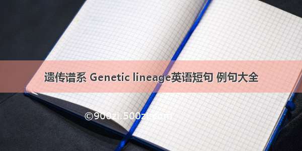 遗传谱系 Genetic lineage英语短句 例句大全