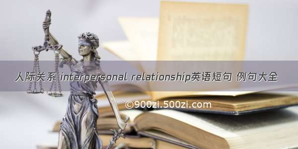 人际关系 interpersonal relationship英语短句 例句大全