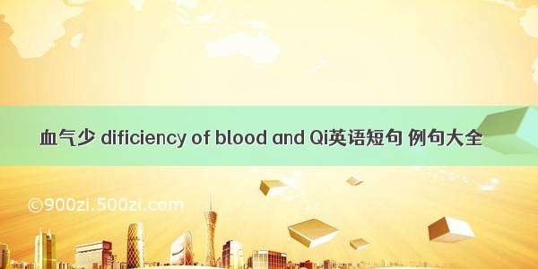 血气少 dificiency of blood and Qi英语短句 例句大全