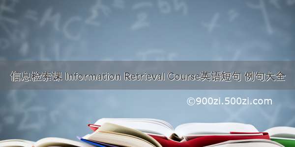 信息检索课 Information Retrieval Course英语短句 例句大全