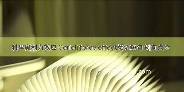 科里奥利力效应 Corioli force effect英语短句 例句大全