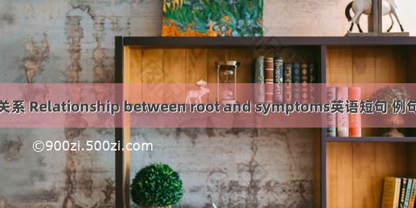 标本关系 Relationship between root and symptoms英语短句 例句大全