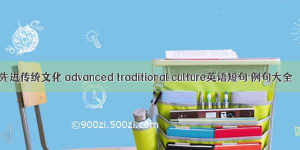 先进传统文化 advanced traditional culture英语短句 例句大全