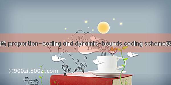 比例和动态上下限编码 proportion-coding and dynamic-bounds coding scheme英语短句 例句大全