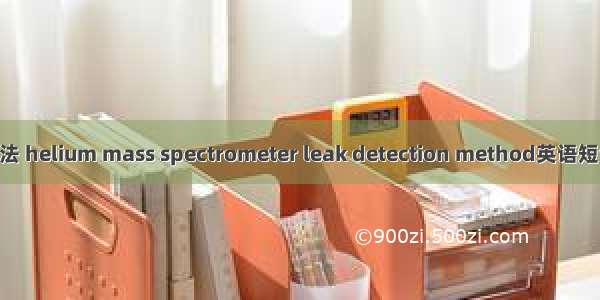 氦质谱检漏法 helium mass spectrometer leak detection method英语短句 例句大全