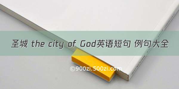 圣城 the city of God英语短句 例句大全