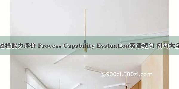 过程能力评价 Process Capability Evaluation英语短句 例句大全