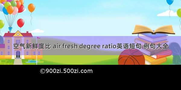空气新鲜度比 air fresh degree ratio英语短句 例句大全