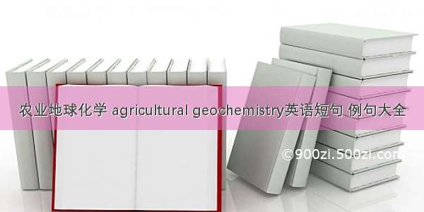 农业地球化学 agricultural geochemistry英语短句 例句大全