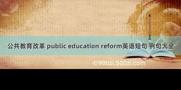公共教育改革 public education reform英语短句 例句大全