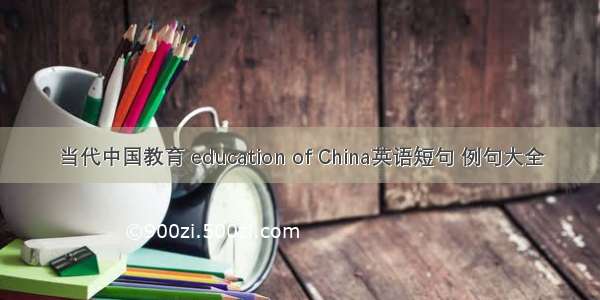 当代中国教育 education of China英语短句 例句大全