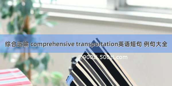 综合运输 comprehensive transportation英语短句 例句大全