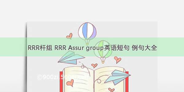 RRR杆组 RRR Assur group英语短句 例句大全