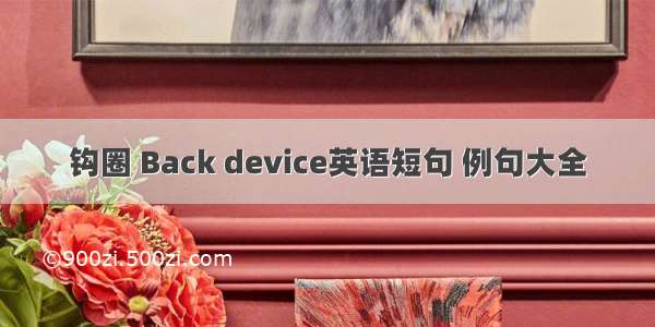 钩圈 Back device英语短句 例句大全