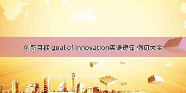 创新目标 goal of innovation英语短句 例句大全