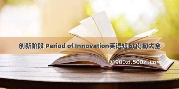 创新阶段 Period of Innovation英语短句 例句大全