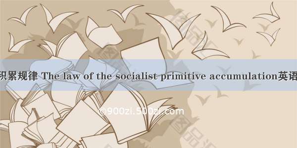 社会主义原始积累规律 The law of the socialist primitive accumulation英语短句 例句大全