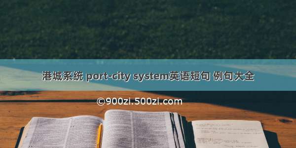 港城系统 port-city system英语短句 例句大全