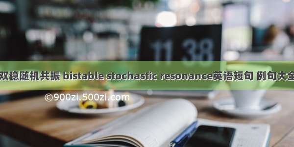 双稳随机共振 bistable stochastic resonance英语短句 例句大全