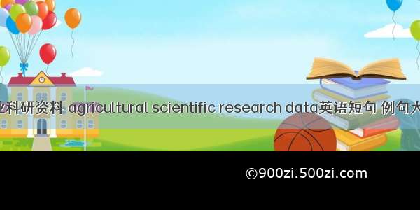 农业科研资料 agricultural scientific research data英语短句 例句大全