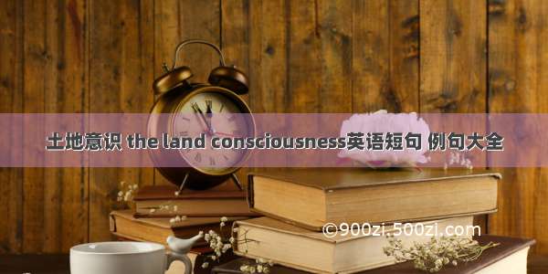 土地意识 the land consciousness英语短句 例句大全