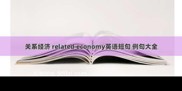 关系经济 related economy英语短句 例句大全