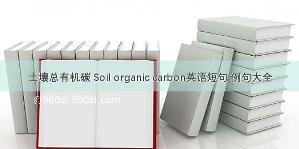 土壤总有机碳 Soil organic carbon英语短句 例句大全