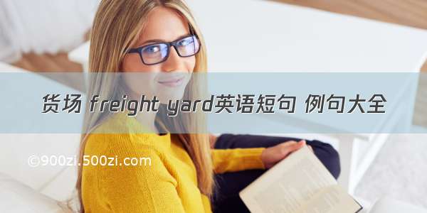 货场 freight yard英语短句 例句大全