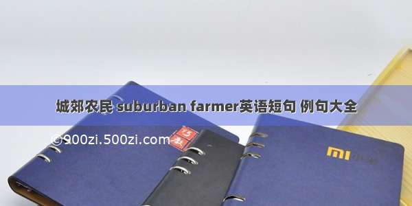 城郊农民 suburban farmer英语短句 例句大全