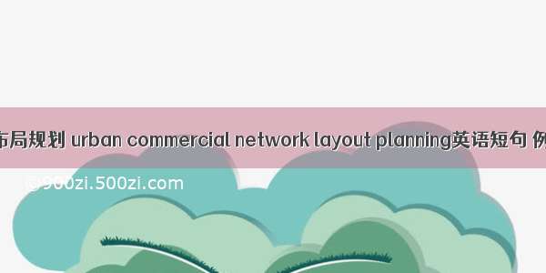 商业网点布局规划 urban commercial network layout planning英语短句 例句大全