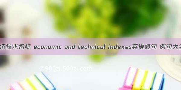 经济技术指标 economic and technical indexes英语短句 例句大全