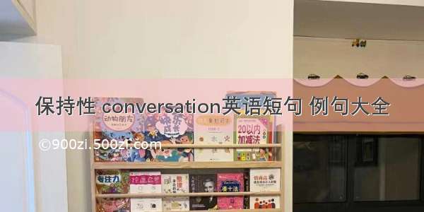 保持性 conversation英语短句 例句大全