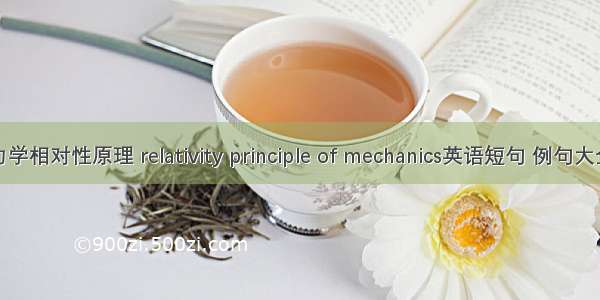 力学相对性原理 relativity principle of mechanics英语短句 例句大全