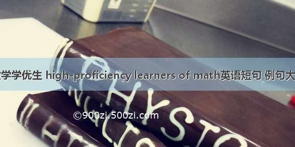 数学学优生 high-proficiency learners of math英语短句 例句大全