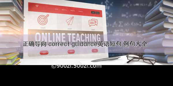 正确导向 correct guidance英语短句 例句大全