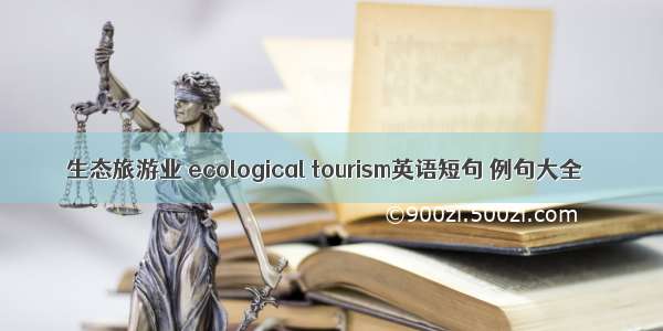 生态旅游业 ecological tourism英语短句 例句大全