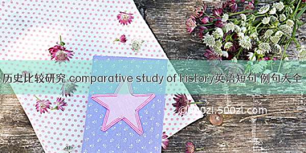 历史比较研究 comparative study of history英语短句 例句大全