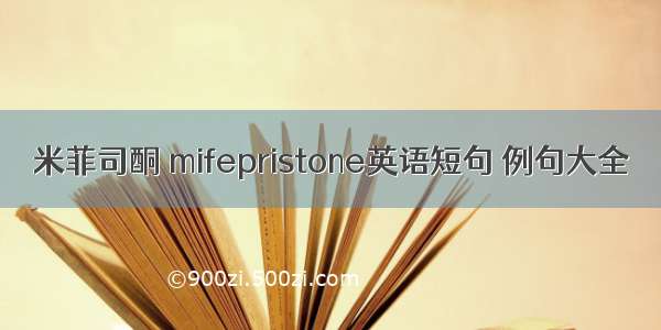 米菲司酮 mifepristone英语短句 例句大全