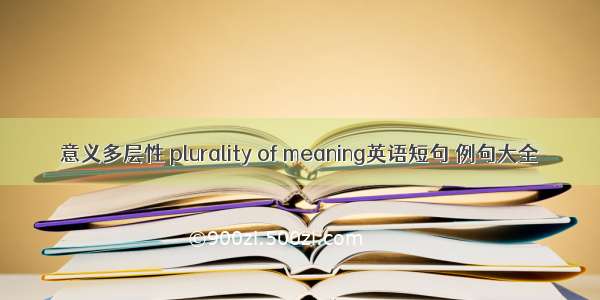 意义多层性 plurality of meaning英语短句 例句大全