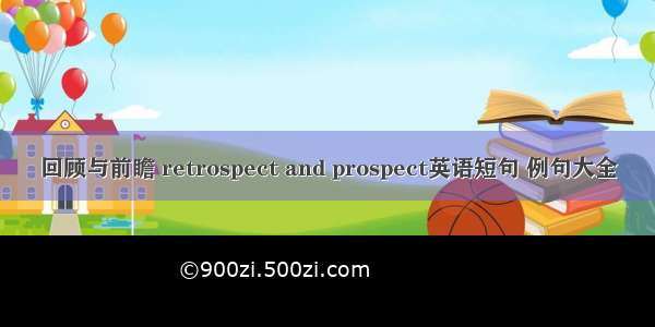 回顾与前瞻 retrospect and prospect英语短句 例句大全