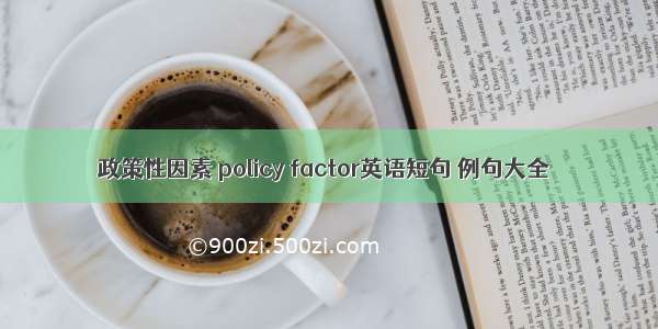 政策性因素 policy factor英语短句 例句大全