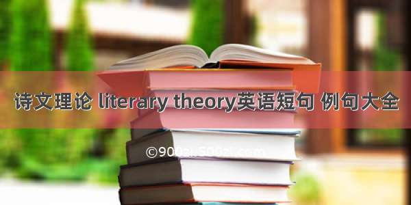 诗文理论 literary theory英语短句 例句大全