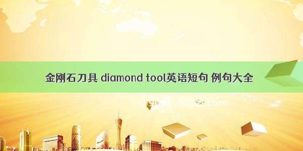 金刚石刀具 diamond tool英语短句 例句大全