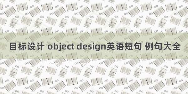 目标设计 object design英语短句 例句大全