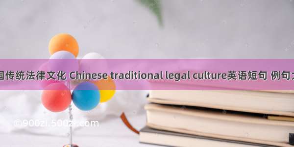 中国传统法律文化 Chinese traditional legal culture英语短句 例句大全